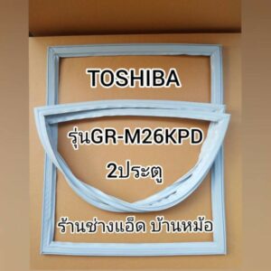 ขอบยางตู้เย็นTOSHIBA()รุ่นGR-M26KPD(2 ประตู)