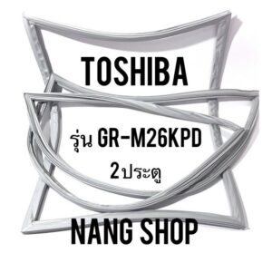 ขอบยางตู้เย็น TOShiba รุ่น GR-M26KPD (2 ประตู)