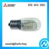 หลอดไฟ หลอดไฟตู้เย็นเกียวใหญ่ อะไหล่ตู้เย็น อะไหล่แท้  MITSUBISHI รุ่น  KIE 401 360