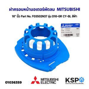 ฝาครอบหน้ามอเตอร์ พัดลม MITSUBISHI มิตซูบิชิ 16" นิ้ว Part No. F03502N37 รุ่น D16-GR CY-BL สีฟ้า (แท้จากศูนย์) อะไหล่พัด